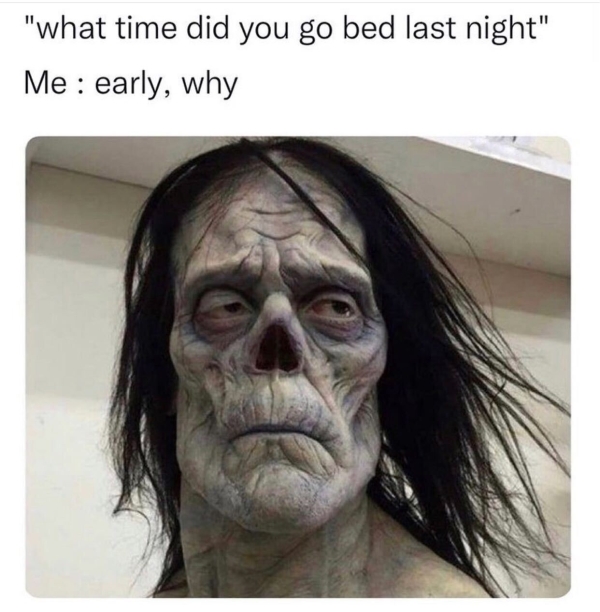 depressing memes - dank memes - time did you go to bed last night early why - "what time did you go bed last night" Me early, why