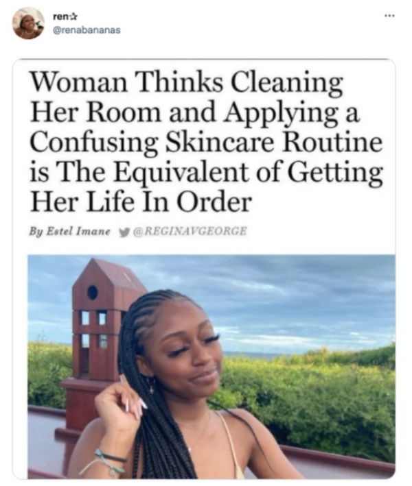 depressing memes - dank memes - woman thinks cleaning her room and applying - ren Woman Thinks Cleaning Her Room and Applying a Confusing Skincare Routine is The Equivalent of Getting Her Life In Order By Estel Imane y