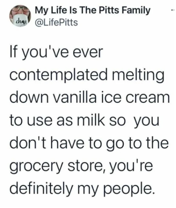 depressing memes - dank memes - cuffing season - My Life Is The Pitts Family chan If you've ever contemplated melting down vanilla ice cream to use as milk so you don't have to go to the grocery store, you're definitely my people.