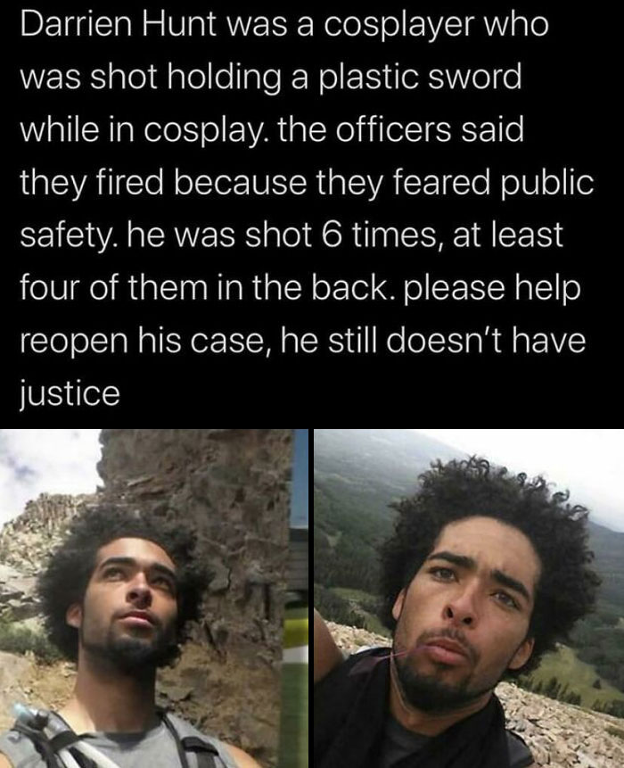 brutal pics of our harsh world - photo caption - Darrien Hunt was a cosplayer who was shot holding a plastic sword while in cosplay. the officers said they fired because they feared public safety, he was shot 6 times, at least four of them in the back. pl
