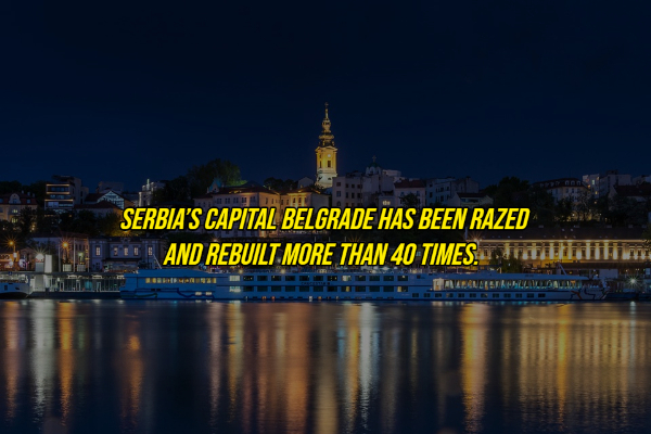 random facts - serbia belgrado - Serbia'S Capital Belgrade Has Been Razed And Rebuilt More Than 40 Times... Atithi Taarnaasikmal