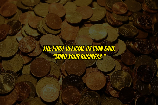 random facts - The First Official Us Coin Said, "Mind Your Business.