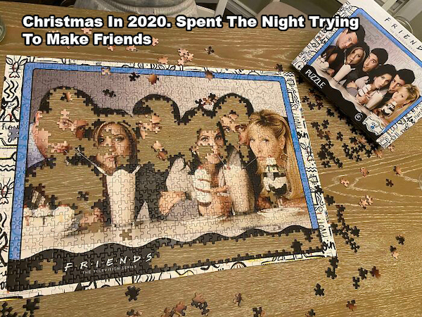 forever alone pics - friends - Frien Christmas In 2020. Spent The Night Trying To Make Friends. cm Puzzle Thuset Rate For Hit Friends The Televrioni ht