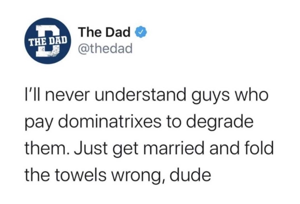 jim carrey quotes about marriage - The Dad The Dad I'll never understand guys who pay dominatrixes to degrade them. Just get married and fold the towels wrong, dude