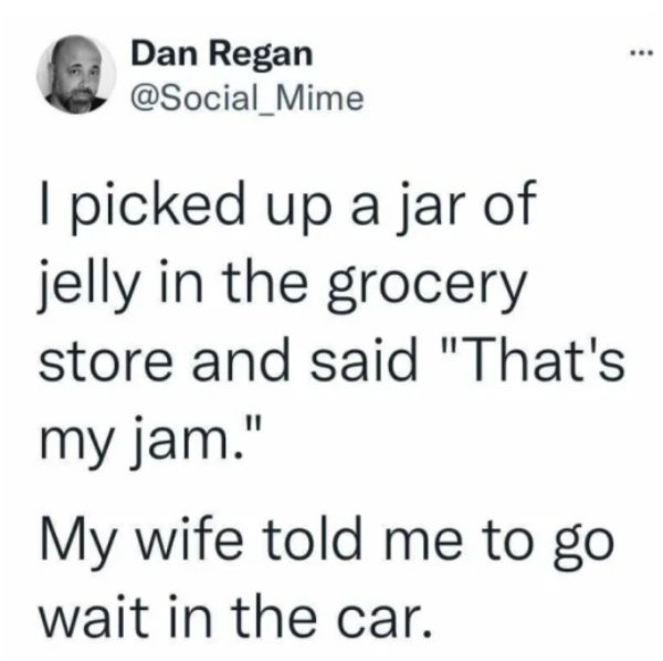 jesus zodiac sign - ... Dan Regan I picked up a jar of jelly in the grocery store and said "That's my jam." My wife told me to go wait in the car.