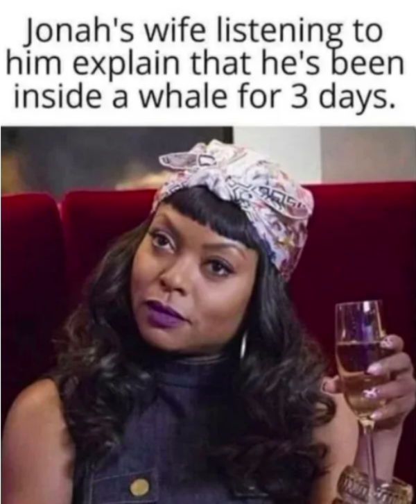 stromg black woman - Jonah's wife listening to him explain that he's been inside a whale for 3 days. a Mag