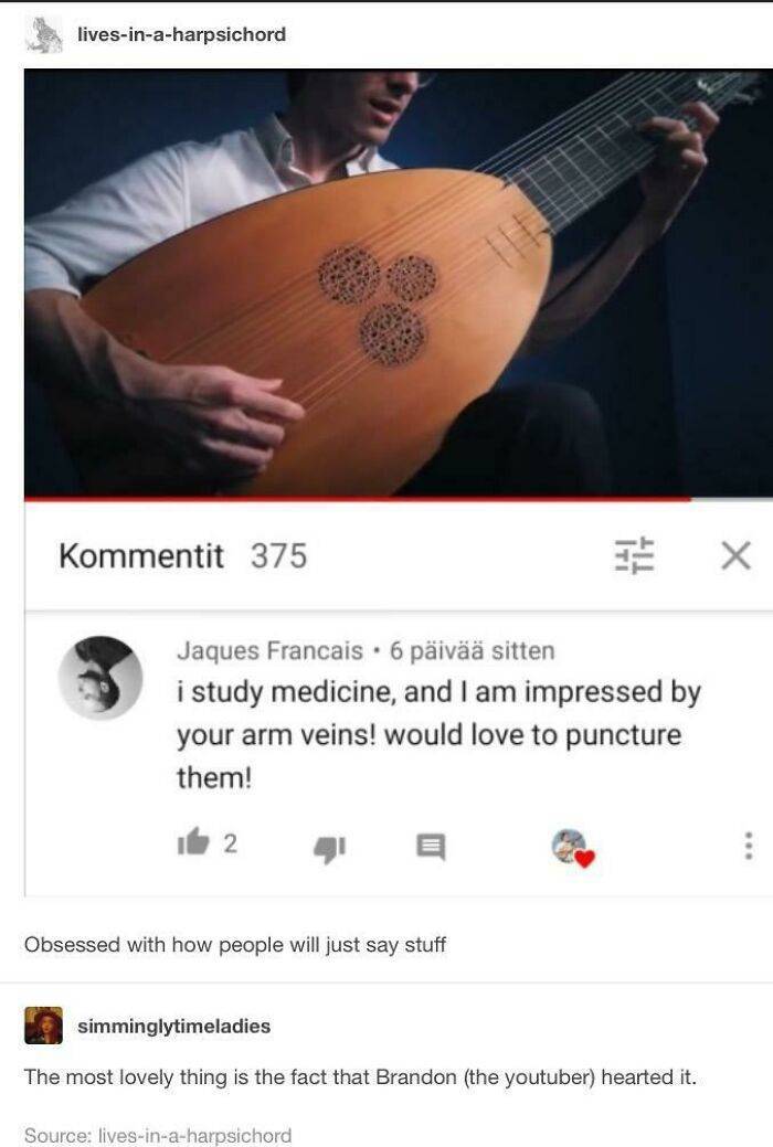 funny comments -  i study medicine, and I am impressed by your arm veins! would love to puncture them! 2 Obsessed with how people will just say stuff simmin