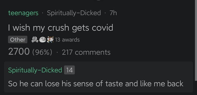 savage replies and comebacks - screenshot - teenagers SpirituallyDicked 7h I wish my crush gets covid Other ves 13 awards 2700 96% 217 SpirituallyDicked 14 So he can lose his sense of taste and me back