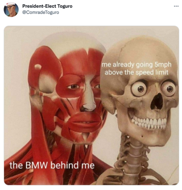twitter memes - skeleton - PresidentElect Toguro me already going 5mph above the speed limit Ma the Bmw behind me