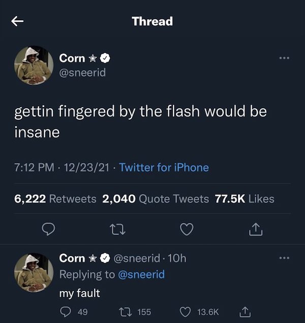 horny jail memes - screenshot - K Thread Corn gettin fingered by the flash would be insane 122321 Twitter for iPhone 6,222 2,040 Quote Tweets 1 Corn 10h my fault 49 12 155