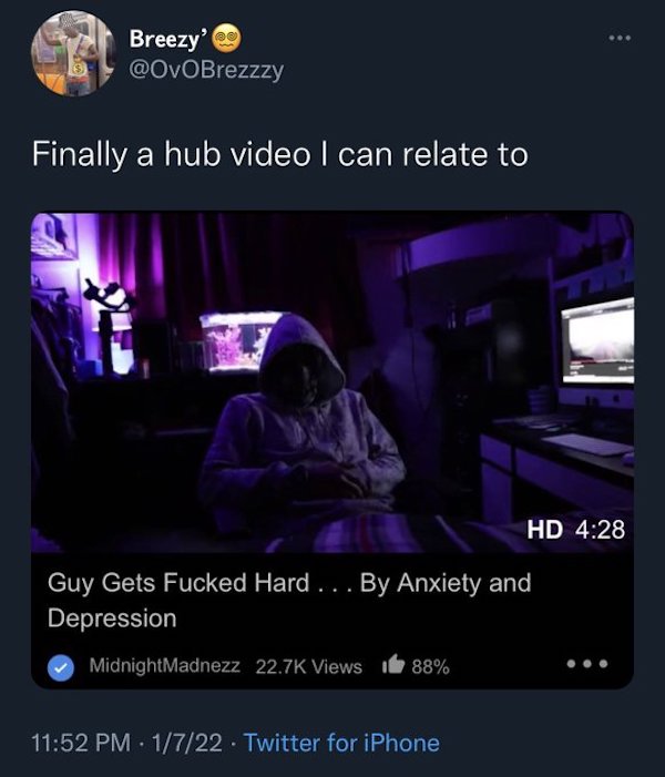 multimedia - ... Breezy Finally a hub video I can relate to Hd Guy Gets Fucked Hard ... By Anxiety and Depression MidnightMadnezz Views 88% 1722 Twitter for iPhone