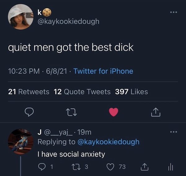 screenshot - k quiet men got the best dick 6821 Twitter for iPhone 21 12 Quote Tweets 397 27 J . 19m dough I have social anxiety 1 27 3 73 li