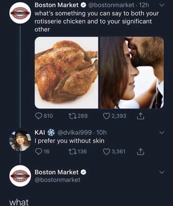 horny jail memes - boston market i prefer you without skin - Boston Market . 12h what's something you can say to both your rotisserie chicken and to your significant other 810 22 289 2,393 Kai . 10h @. I prefer you without skin 916 12136 3,361 Boston Mark
