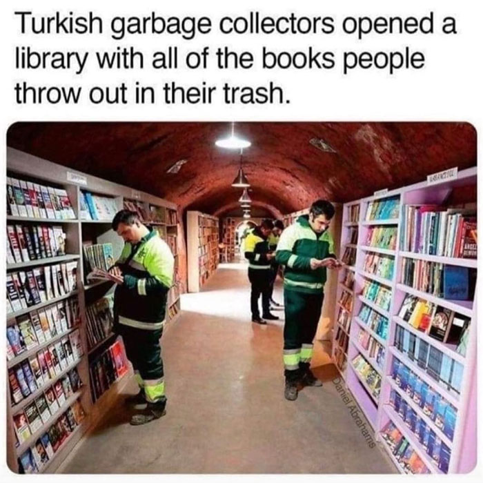 wholesome pics and memes - Turkish garbage collectors opened a library with all of the books people throw out in their trash. Lige Info u7 Daniel Abrahams