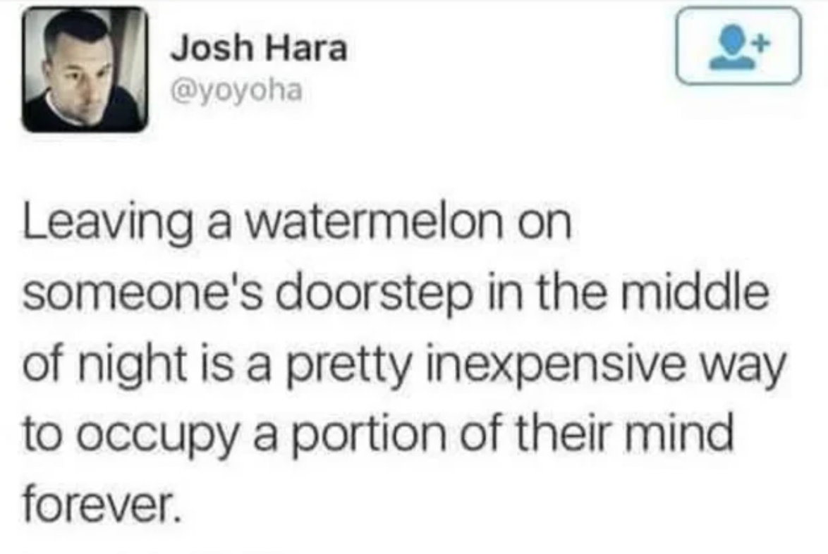 government monopoly on education - Josh Hara Leaving a watermelon on someone's doorstep in the middle of night is a pretty inexpensive way to occupy a portion of their mind forever.