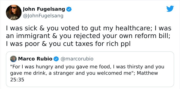 funny comments - angle - John Fugelsang Fugelsang I was sick & you voted to gut my healthcare; I was an immigrant & you rejected your own reform bill; I was poor & you cut taxes for rich ppl Marco Rubio