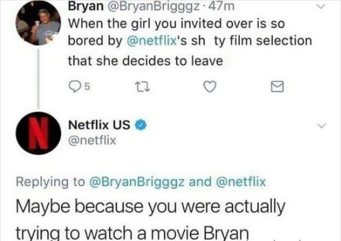 funny comments - diagram - Bryan Brigggz. 47m When the girl you invited over is so bored by 's sh ty film selection that she decides to leave Netflix Us Brigggz and Maybe because you were actually trying to watch a movie Bryan