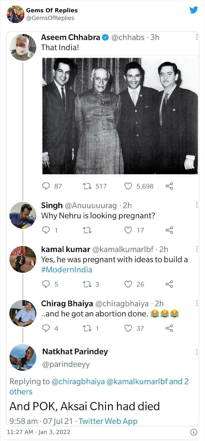 funny comments - dev anand - Gems Of Replies Aseem Chhabra That India! . 3h 87 12 517 5,698 Singh 2h Why Nehru is looking pregnant? 1 17 kamal kumar Yes, he was pregnant with ideas to build a 5 273 26 . Chirag Bhaiya 2h ..and he got an abortion done. 4 22