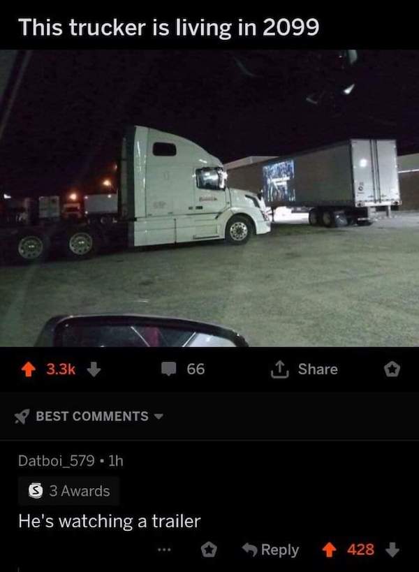 dumb jokes funny puns  - he's watching trailer - This trucker is living in 2099 66 1 Best Datboi_579. 1h S 3 Awards He's watching a trailer 428