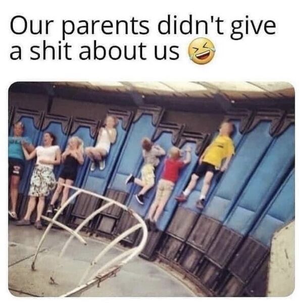 hilarious pics of oh shit moments - funny carnival memes - Our parents didn't give a shit about us