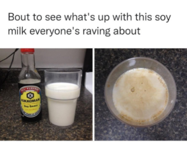 hilarious pics of oh shit moments - soy milk meme soy sauce - Bout to see what's up with this soy milk everyone's raving about Kkoman