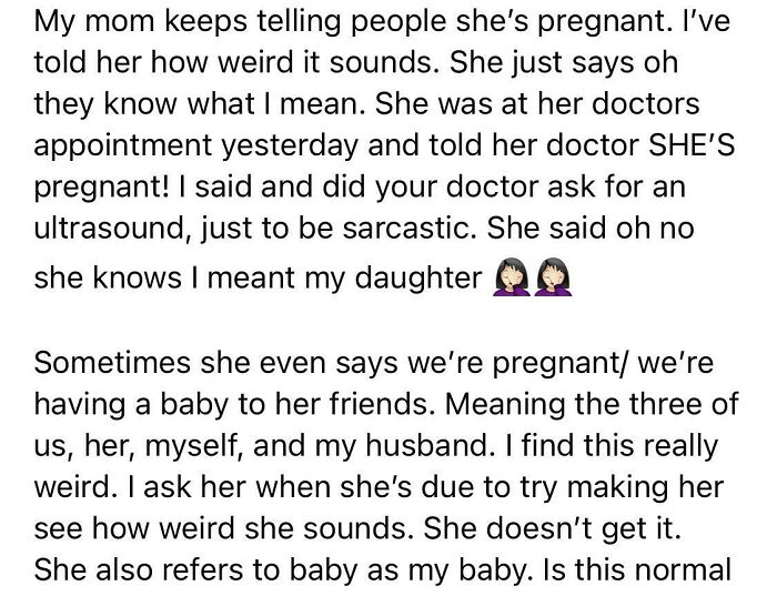 helicopter parents - document - My mom keeps telling people she's pregnant. I've told her how weird it sounds. She just says oh they know what I mean. She was at her doctors appointment yesterday and told her doctor She'S pregnant! I said and did your doc