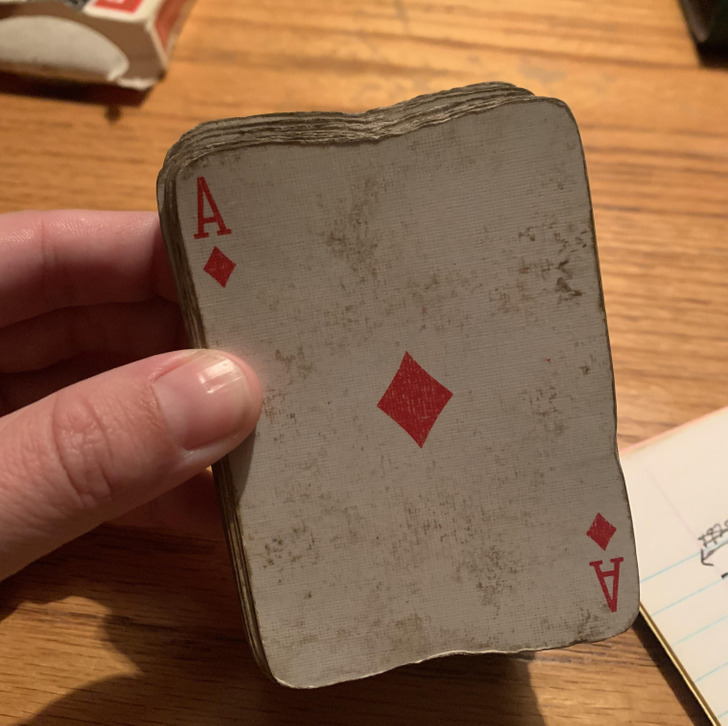 “My nana has been using the same deck of cards and they’ve all grooved to her hand placement during shuffling.”