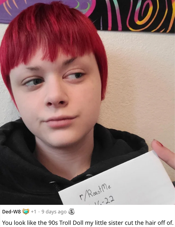 reddit roast me - hair coloring - rRoast Me 11.22 DedW8 1.9 days ago S You look the 90s Troll Doll my little sister cut the hair off of.