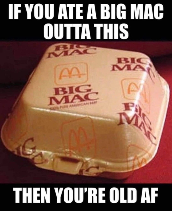 relatable memes - pilatus - If You Ate A Big Mac Outta This Ma Big Mac M Then You'Re Old Af