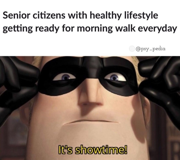 relatable memes - live demo meme - Senior citizens with healthy lifestyle getting ready for morning walk everyday It's showtime!
