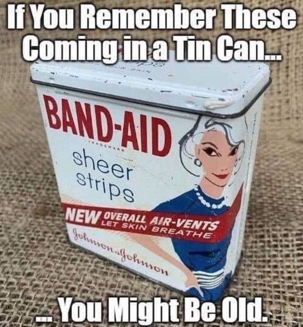 relatable memes - If You Remember These Coming in a Tin Can.. BandAid Ar sheer strips New Overall AirVents Let Skin Breathe Juwon folummon You Might Be Old.