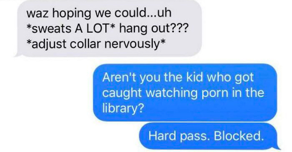 creepy guys dating - savage breakup messages - waz hoping we could...uh sweats A Lot hang out??? adjust collar nervously Aren't you the kid who got caught watching porn in the library? Hard pass. Blocked.