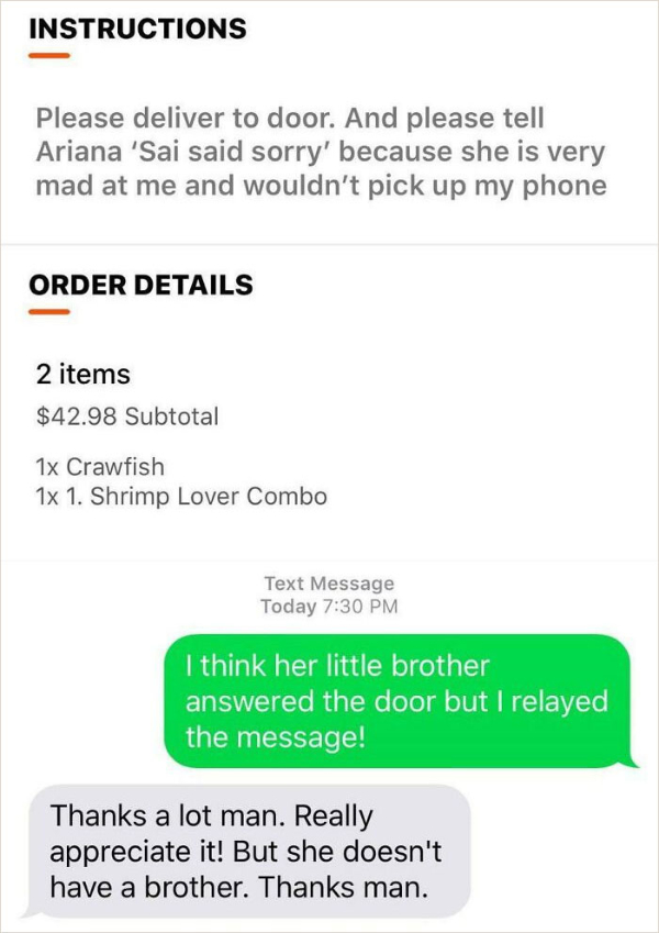 wtf pics  - paper - Instructions Please deliver to door. And please tell Ariana 'Sai said sorry' because she is very mad at me and wouldn't pick up my phone Order Details 2 items $42.98 Subtotal 1x Crawfish 1x 1. Shrimp Lover Combo Text Message Today I th