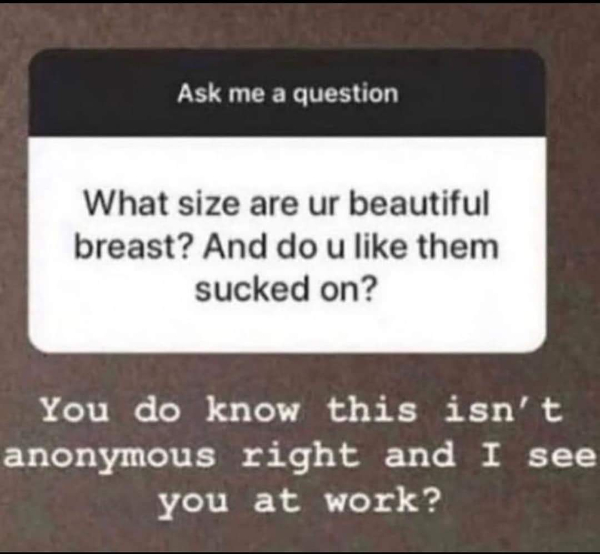 wtf pics  - multimedia - Ask me a question What size are ur beautiful breast? And do u them sucked on? You do know this isn't anonymous right and I see you at work?