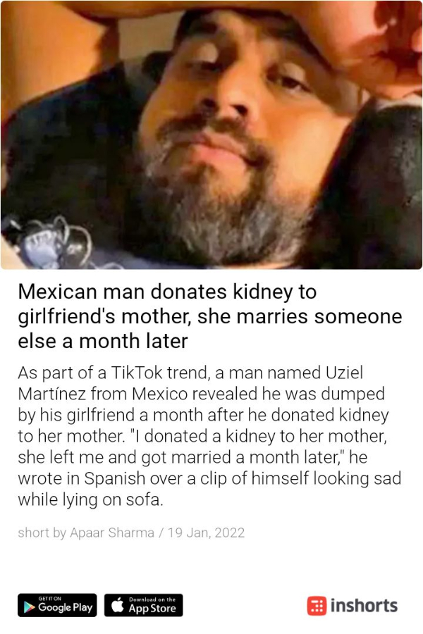 wtf pics  - uziel martinez - a Mexican man donates kidney to girlfriend's mother, she marries someone else a month later As part of a TikTok trend, a man named Uziel Martnez from Mexico revealed he was dumped by his girlfriend a month after he donated kid
