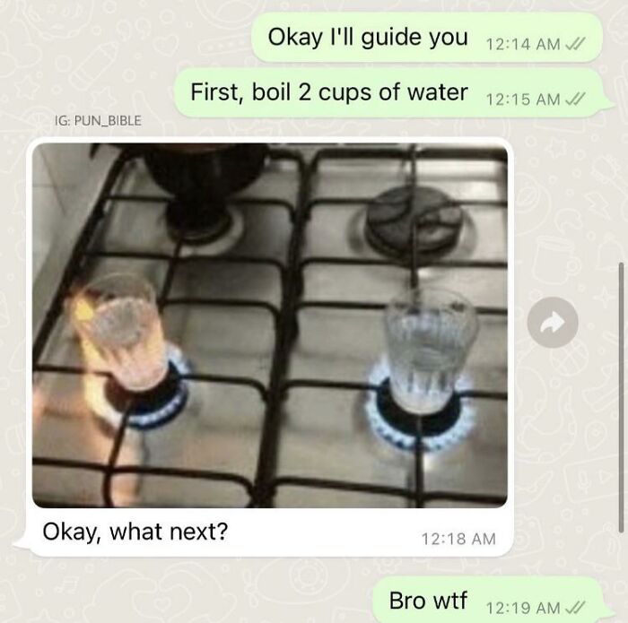 Had one job - first boil 2 cups of water meme - Okay I'll guide you Vi First, boil 2 cups of water Vi Ig PUN_BIBLE Okay, what next? Bro wtf