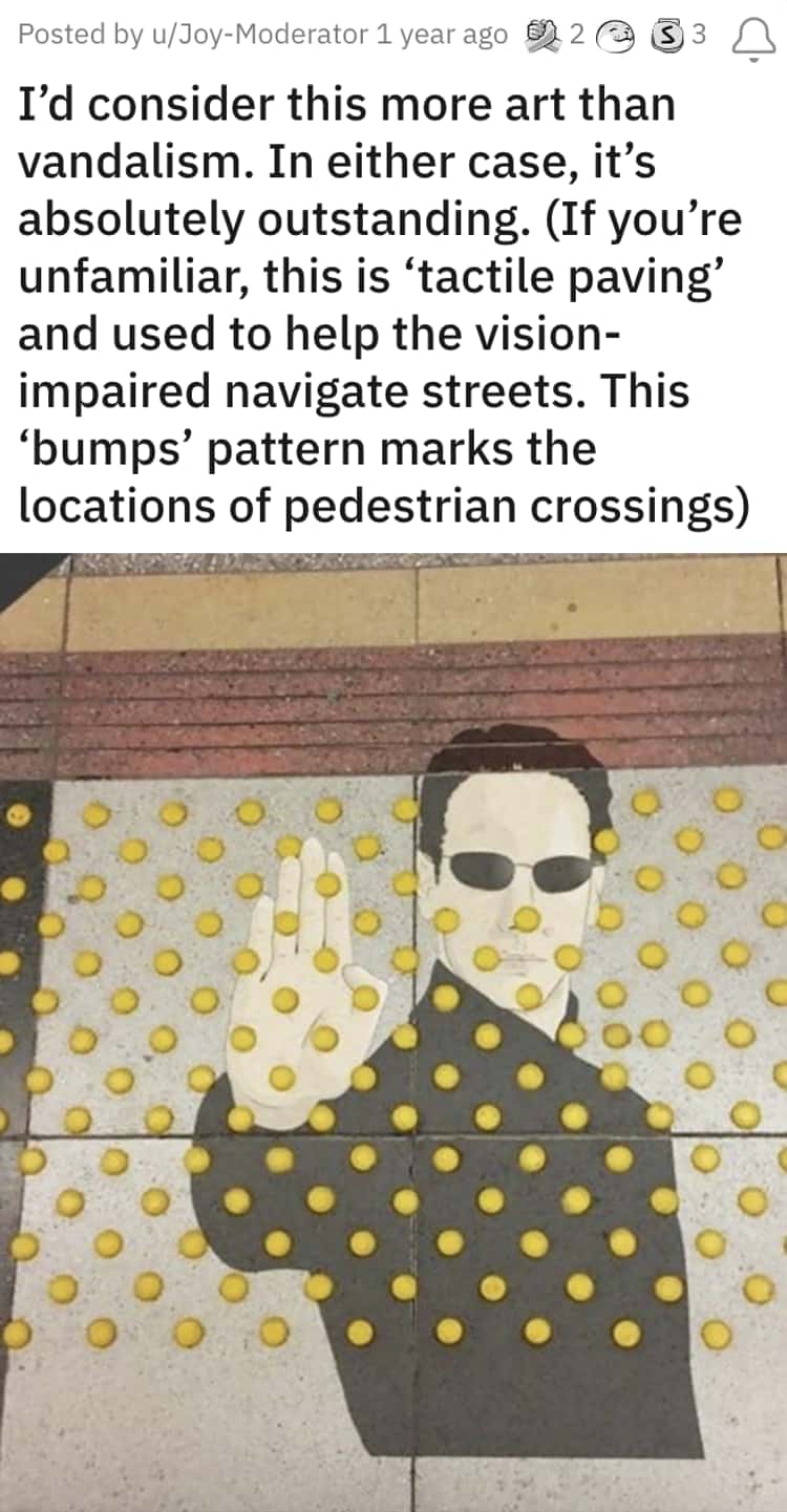 funny vandalisim - genious acts of vandilism - Posted by uJoyModerator 1 year ago 2 33 I'd consider this more art than vandalism. In either case, it's absolutely outstanding. If you're unfamiliar, this is 'tactile paving' and used to help the vision impai