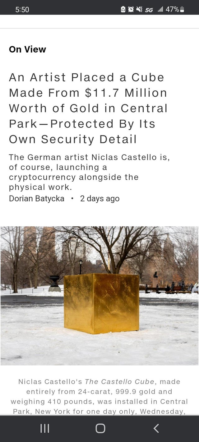 dystopian pics  - tree - 47% 5G } On View An Artist Placed a Cube Made From $11.7 Million Worth of Gold in Central Park Protected By Its Own Security Detail The German artist Niclas Castello is, of course, launching a cryptocurrency alongside the physical