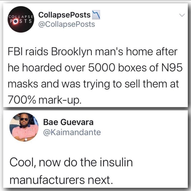 dystopian pics  - angle - Collapse CollapsePosts Posts Fbi raids Brooklyn man's home after he hoarded over 5000 boxes of N95 masks and was trying to sell them at 700% markup. Bae Guevara Cool, now do the insulin manufacturers next.