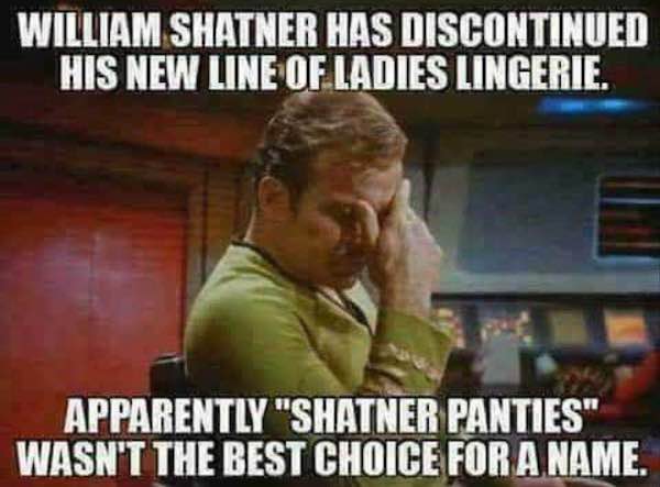 shatner panties - William Shatner Has Discontinued His New Line Of Ladies Lingerie. Apparently "Shatner Panties" Wasn'T The Best Choice For A Name.