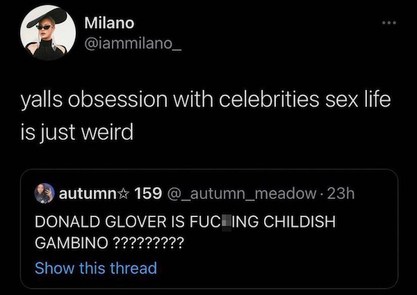 Milano yalls obsession with celebrities sex life is just weird autumn 159 . 23h Donald Glover Is Fuching Childish Gambino ????????? Show this thread