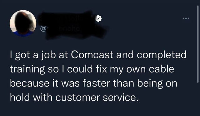 savage comments brutal comebacks - atmosphere - C . I got a job at Comcast and completed training so I could fix my own cable because it was faster than being on hold with customer service.