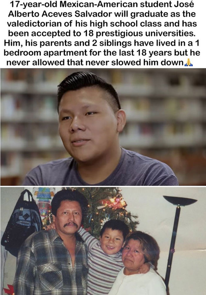 wholesome memes - photo caption - 17yearold MexicanAmerican student Jos Alberto Aceves Salvador will graduate as the valedictorian of his high school class and has been accepted to 18 prestigious universities. Him, his parents and 2 siblings have lived in