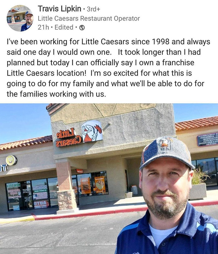 wholesome memes - Travis Lipkin . 3rd Little Caesars Restaurant Operator 21h. Edited. I've been working for Little Caesars since 1998 and always said one day I would own one. It took longer than I had planned but today I can officially say I own a franchi