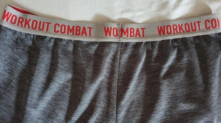 “My boyfriend’s workout pants spell ‘Wombat’ at the seam.”