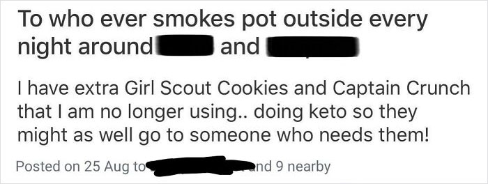 crazy neighbors - paper - To who ever smokes pot outside every night around and T have extra Girl Scout Cookies and Captain Crunch that I am no longer using.. doing keto so they might as well go to someone who needs them! Posted on 25 Aug to and 9 nearby