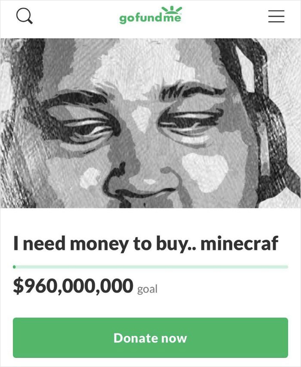 gofundme pages - head - o gofundme Til I need money to buy.. minecraf $960,000,000 goal Donate now