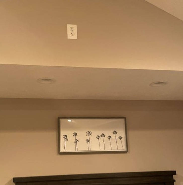 “Most of the outlets in this room are near the ceiling. Just, why?”