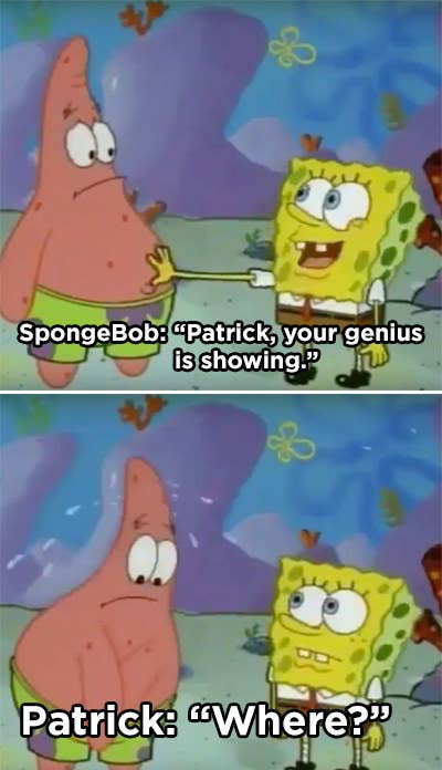 adult jokes in kid shows and movies - In the Texas episode of SpongeBob SquarePants, Patrick misheard SpongeBob and thought he said, “Your penis is showing.”