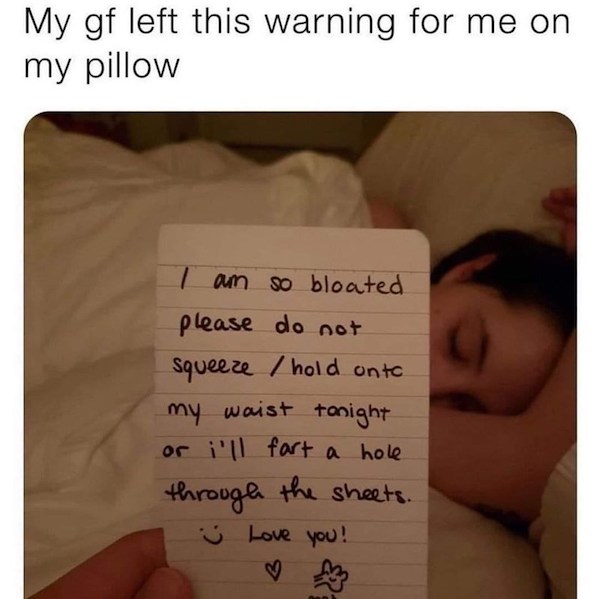 people having a bad day - photo caption - My gf left this warning for me on my pillow 7 am so bloated please do not Squeeze hold on to my waist tonight or i'll fart a hole through the sheets. Love you!